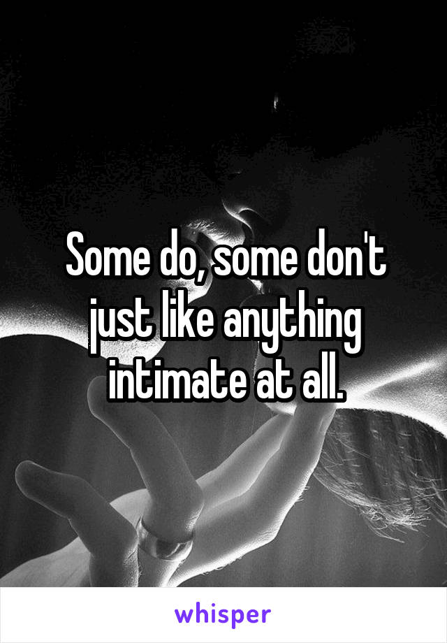 Some do, some don't just like anything intimate at all.