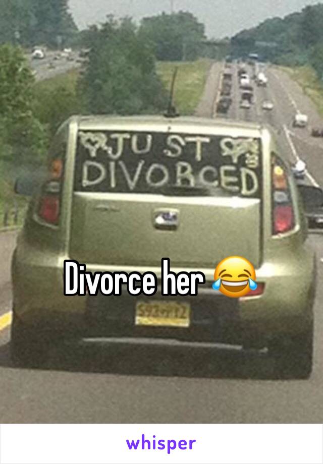 Divorce her 😂