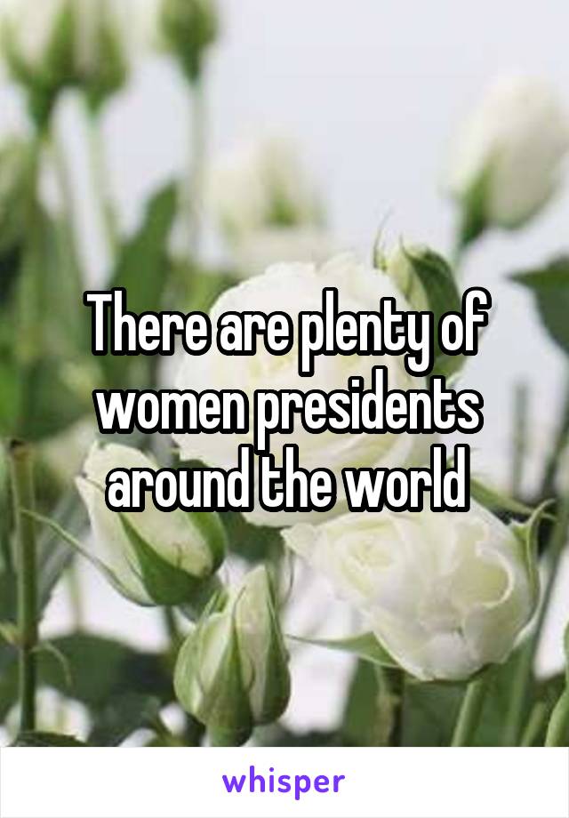 There are plenty of women presidents around the world