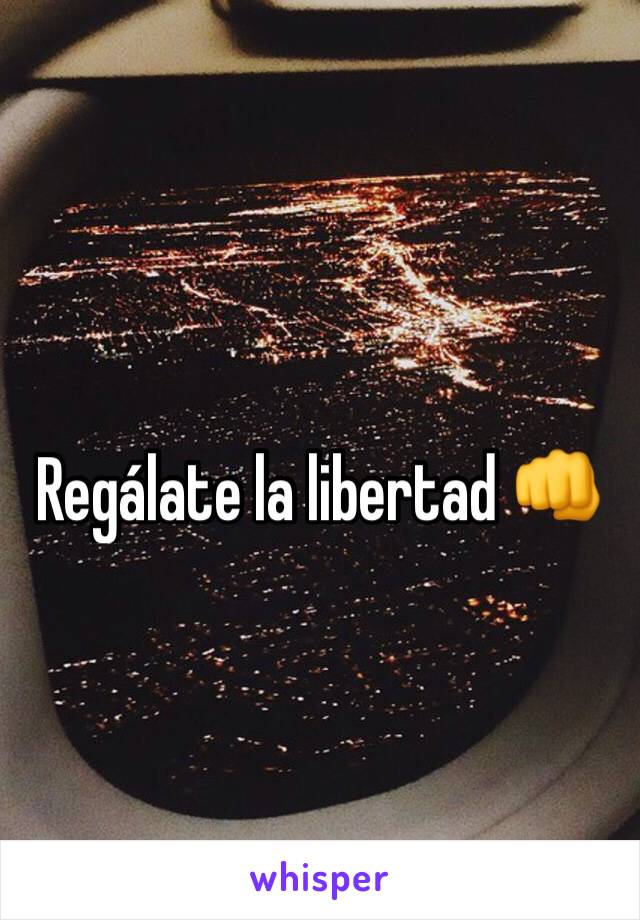 Regálate la libertad 👊