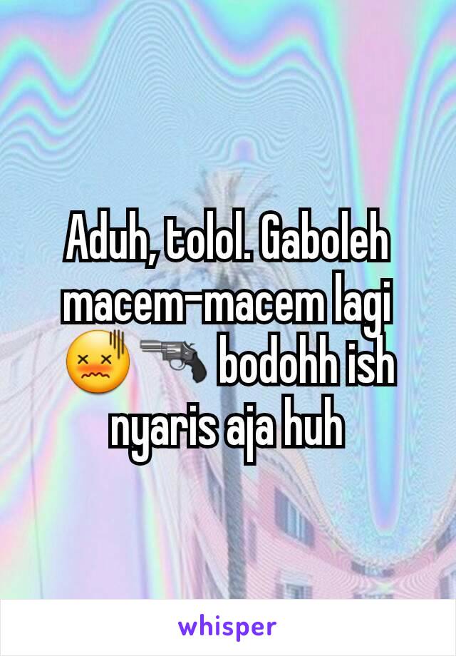 Aduh, tolol. Gaboleh macem-macem lagi 😖🔫 bodohh ish nyaris aja huh