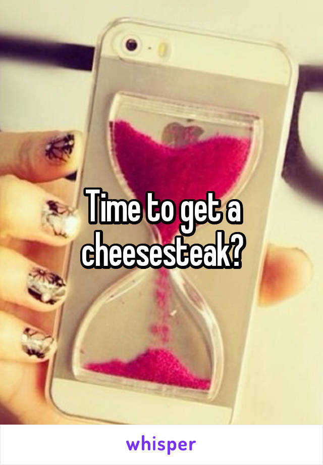 Time to get a cheesesteak?