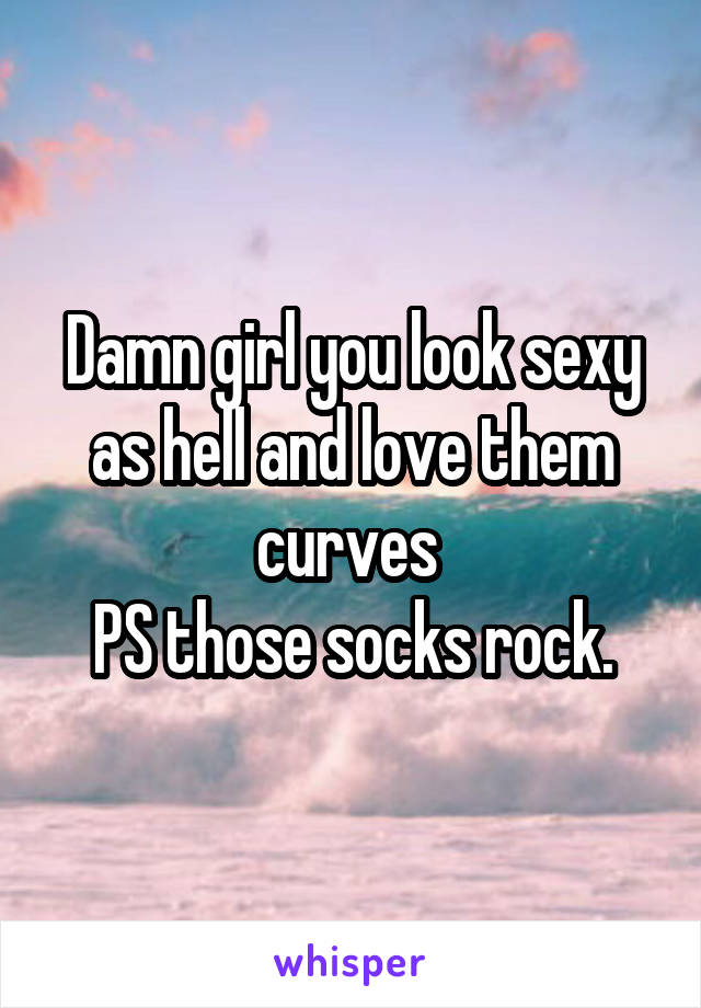 Damn girl you look sexy as hell and love them curves 
PS those socks rock.