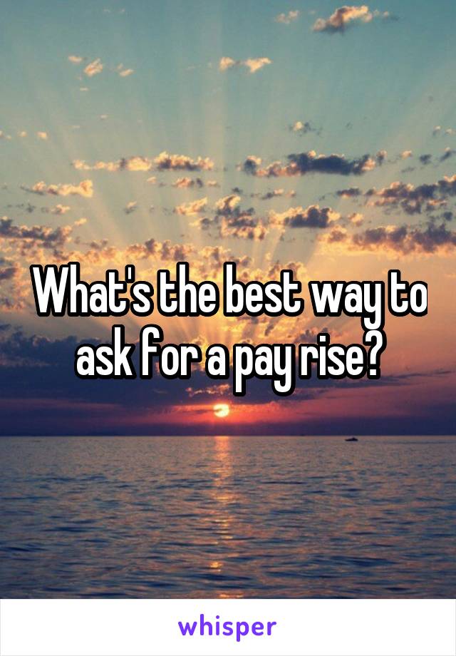 What's the best way to ask for a pay rise?