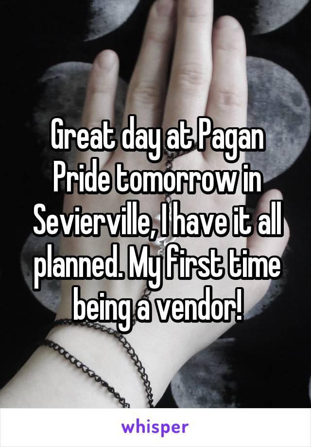 Great day at Pagan Pride tomorrow in Sevierville, I have it all planned. My first time being a vendor!