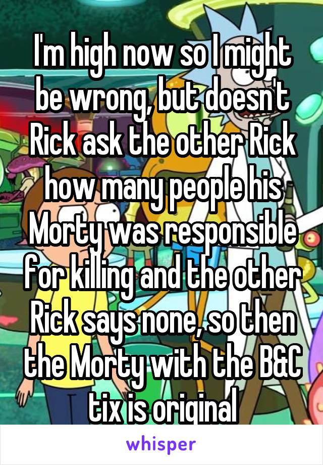 I'm high now so I might be wrong, but doesn't Rick ask the other Rick how many people his Morty was responsible for killing and the other Rick says none, so then the Morty with the B&C tix is original