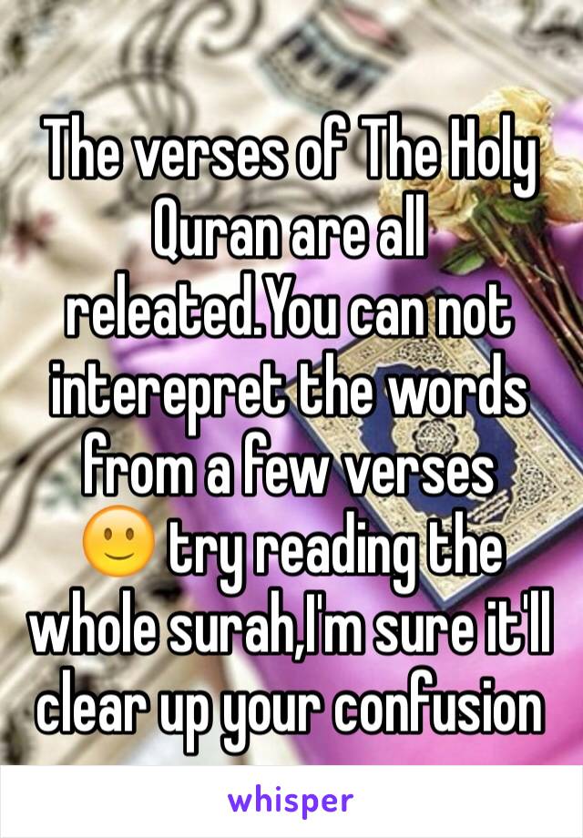 The verses of The Holy Quran are all releated.You can not interepret the words from a few verses
🙂 try reading the whole surah,I'm sure it'll clear up your confusion 