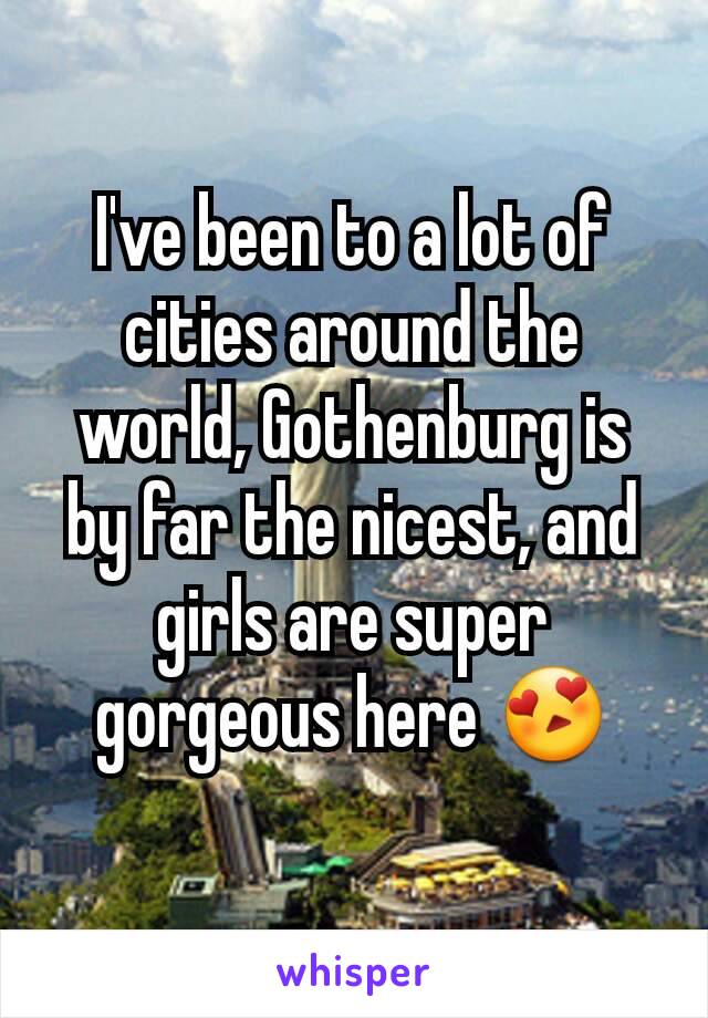 I've been to a lot of cities around the world, Gothenburg is by far the nicest, and girls are super gorgeous here 😍