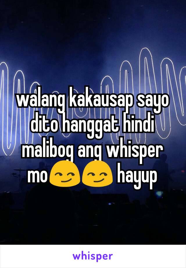 walang kakausap sayo dito hanggat hindi malibog ang whisper mo😏😏 hayup