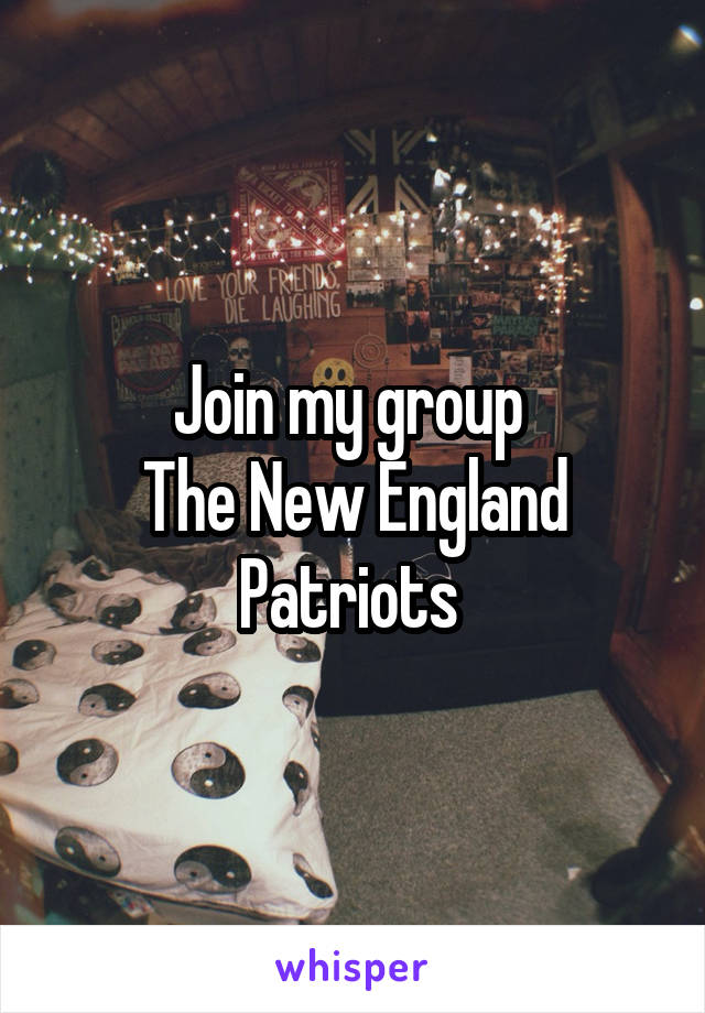 Join my group 
The New England Patriots 