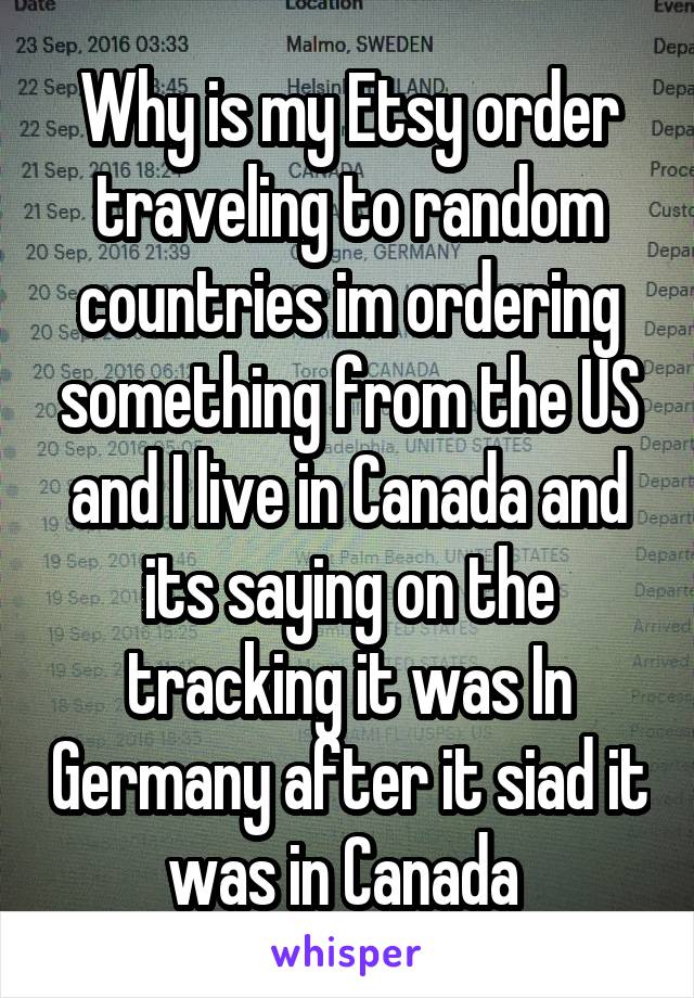 Why is my Etsy order traveling to random countries im ordering something from the US and I live in Canada and its saying on the tracking it was In Germany after it siad it was in Canada 