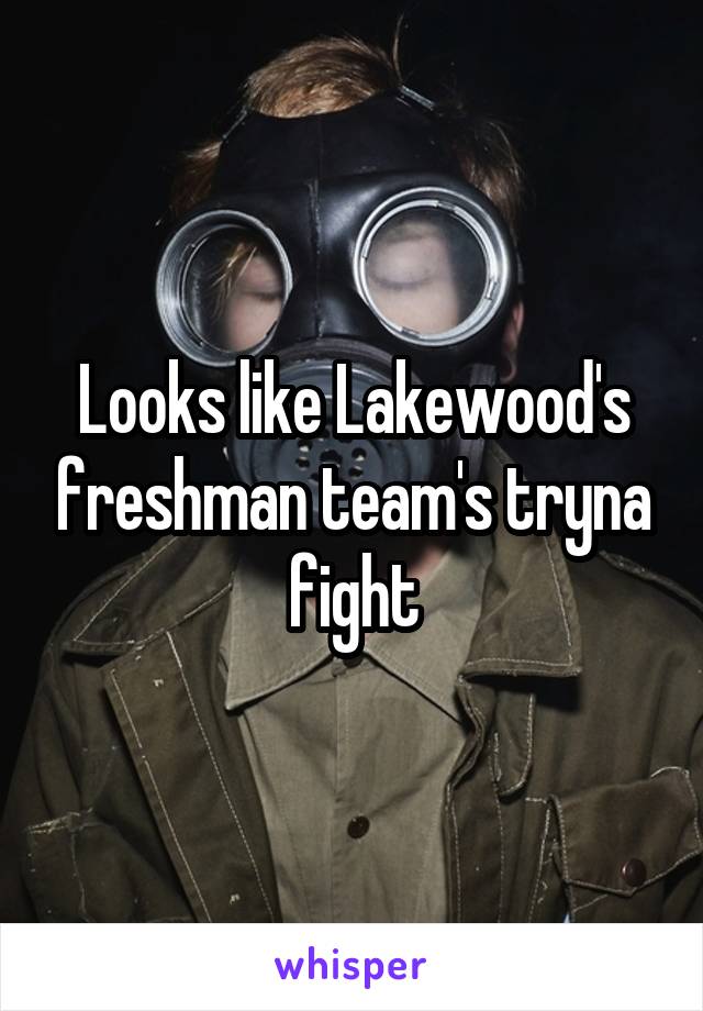 Looks like Lakewood's freshman team's tryna fight