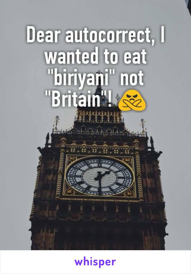 Dear autocorrect, I wanted to eat "biriyani" not "Britain"! 🙅