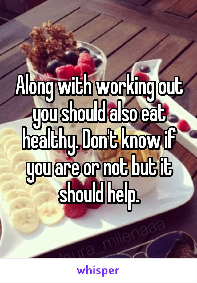 Along with working out you should also eat healthy. Don't know if you are or not but it should help.