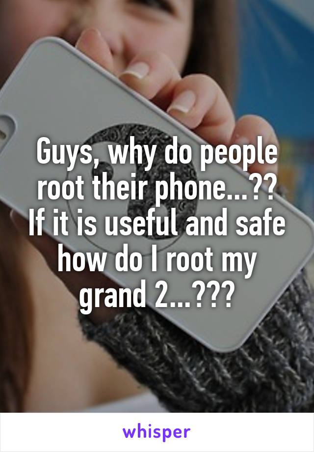 Guys, why do people root their phone...??
If it is useful and safe how do I root my grand 2...???