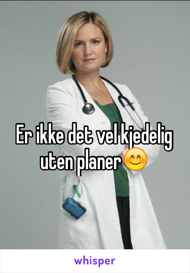 Er ikke det vel kjedelig uten planer😊 