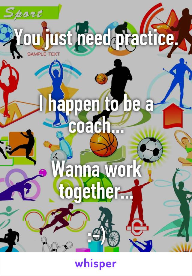 You just need practice. 

I happen to be a coach...

Wanna work together...

:-)