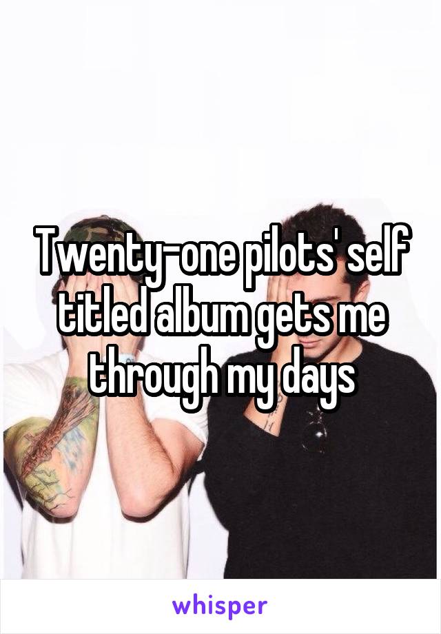 Twenty-one pilots' self titled album gets me through my days