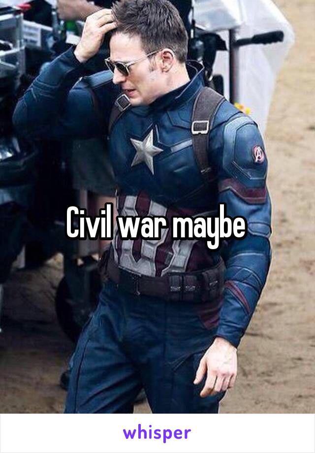 Civil war maybe 