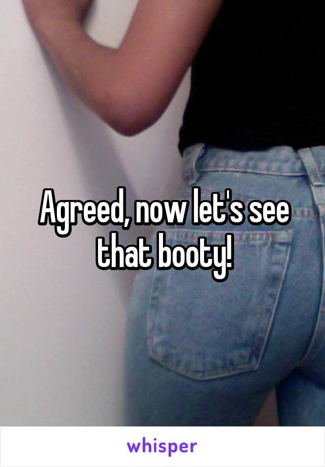 Agreed, now let's see that booty!