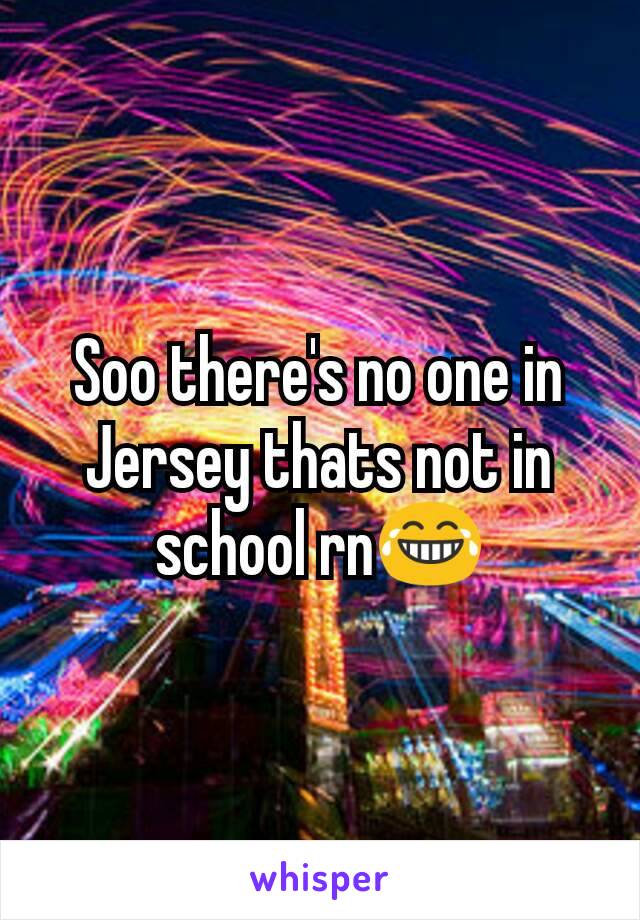 Soo there's no one in Jersey thats not in school rn😂