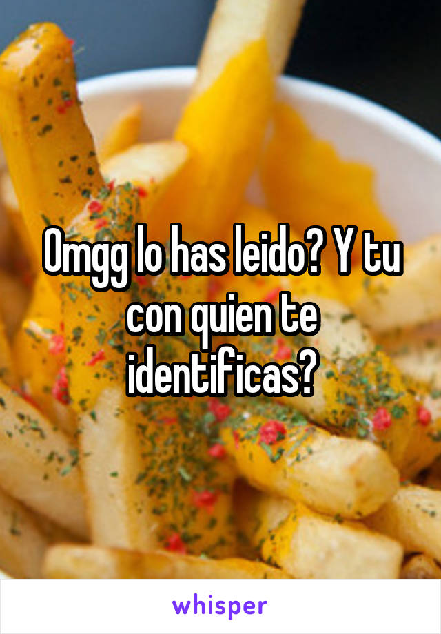 Omgg lo has leido? Y tu con quien te identificas?