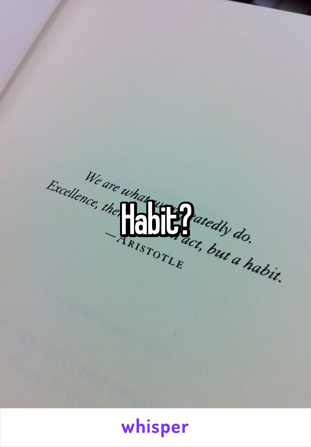 Habit?