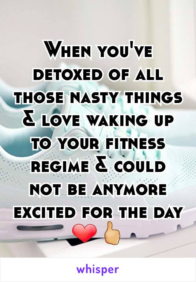 When you've detoxed of all those nasty things & love waking up to your fitness regime & could not be anymore excited for the day ❤🖒