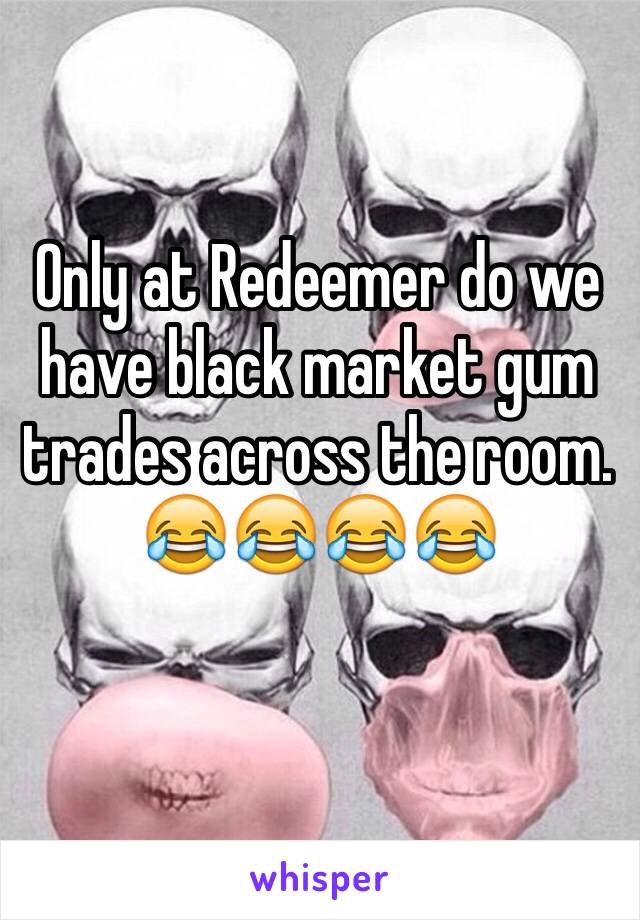 Only at Redeemer do we have black market gum trades across the room. 😂😂😂😂