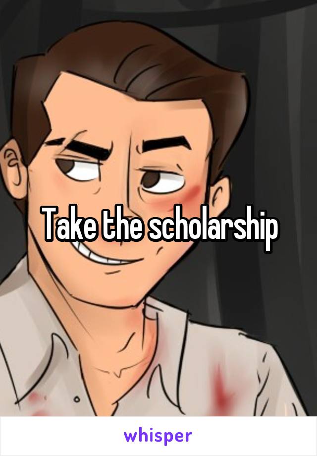 Take the scholarship