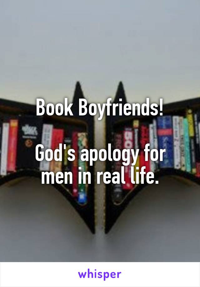 Book Boyfriends!

God's apology for men in real life.