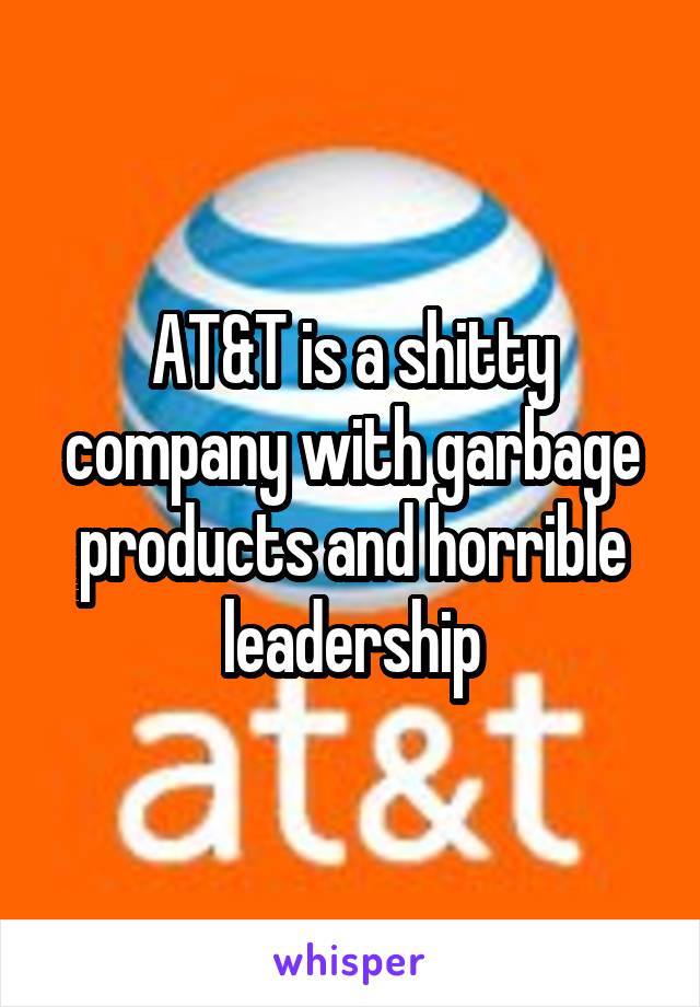 AT&T is a shitty company with garbage products and horrible leadership