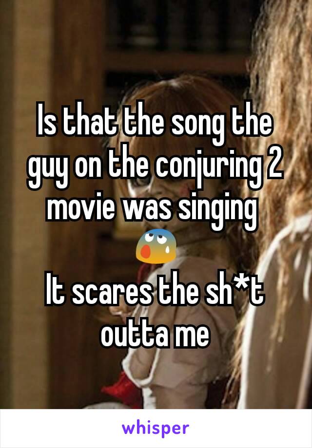 Is that the song the guy on the conjuring 2 movie was singing 
😰
It scares the sh*t outta me