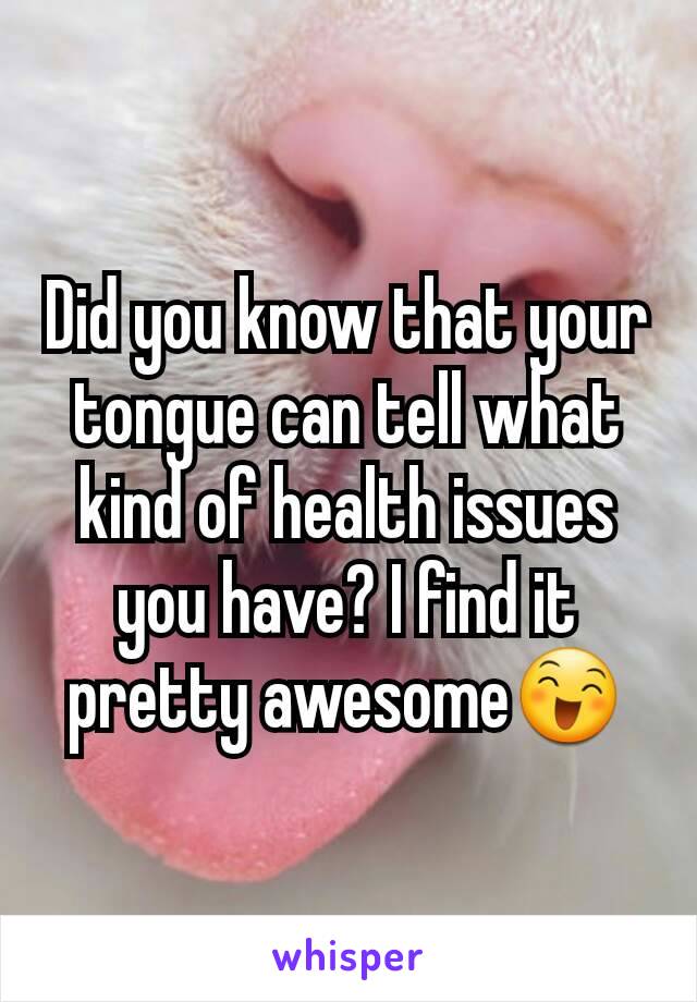 Did you know that your tongue can tell what kind of health issues you have? I find it pretty awesome😄