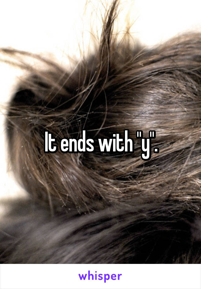 It ends with "y".