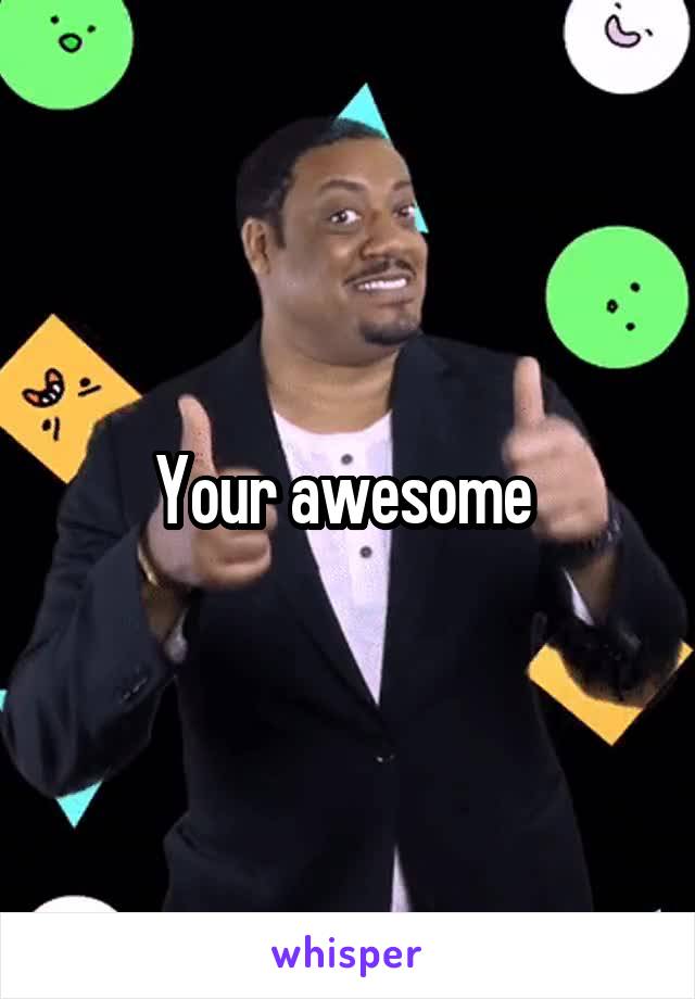 Your awesome 