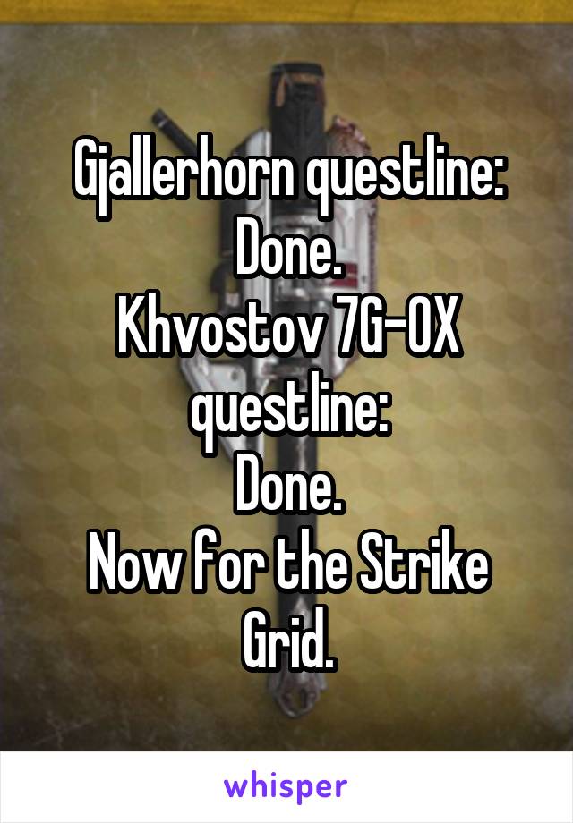 Gjallerhorn questline: Done.
Khvostov 7G-0X questline:
Done.
Now for the Strike Grid.