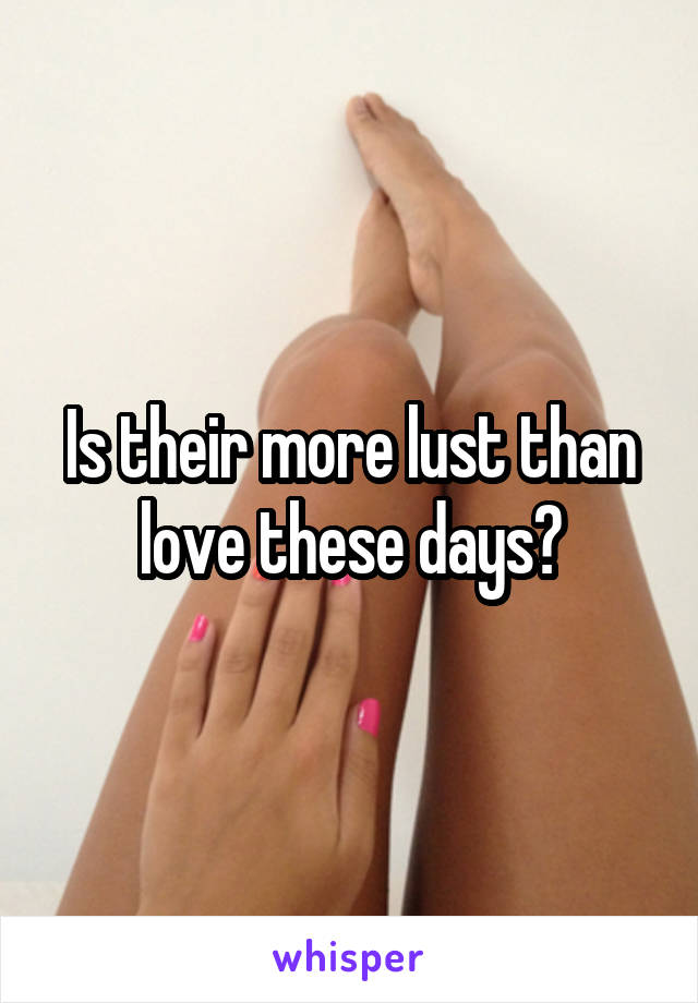 Is their more lust than love these days?