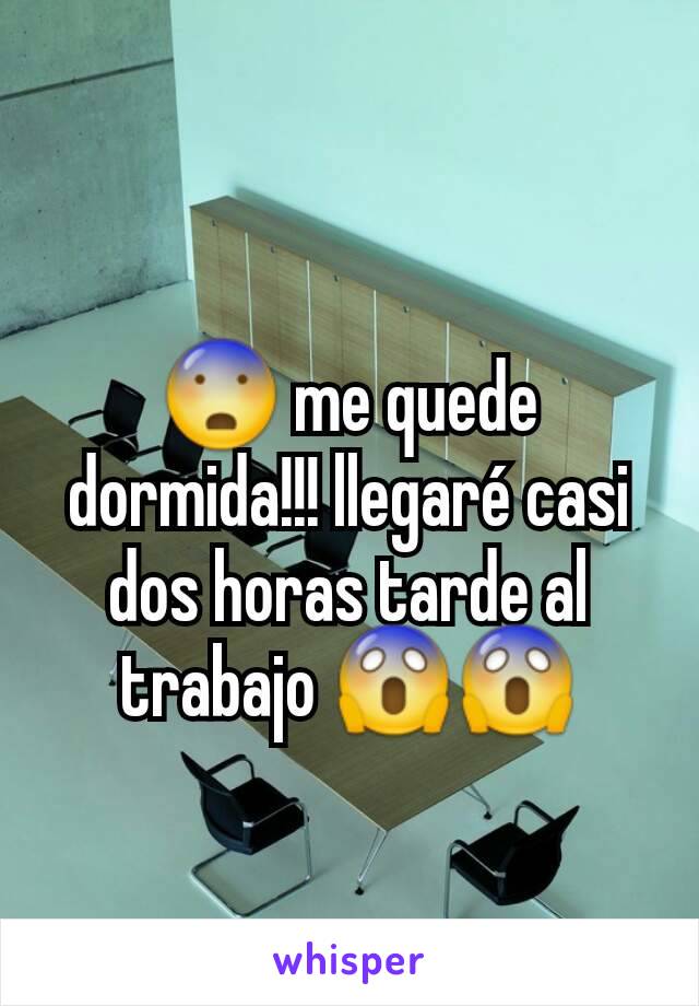 😨 me quede dormida!!! llegaré casi dos horas tarde al trabajo 😱😱