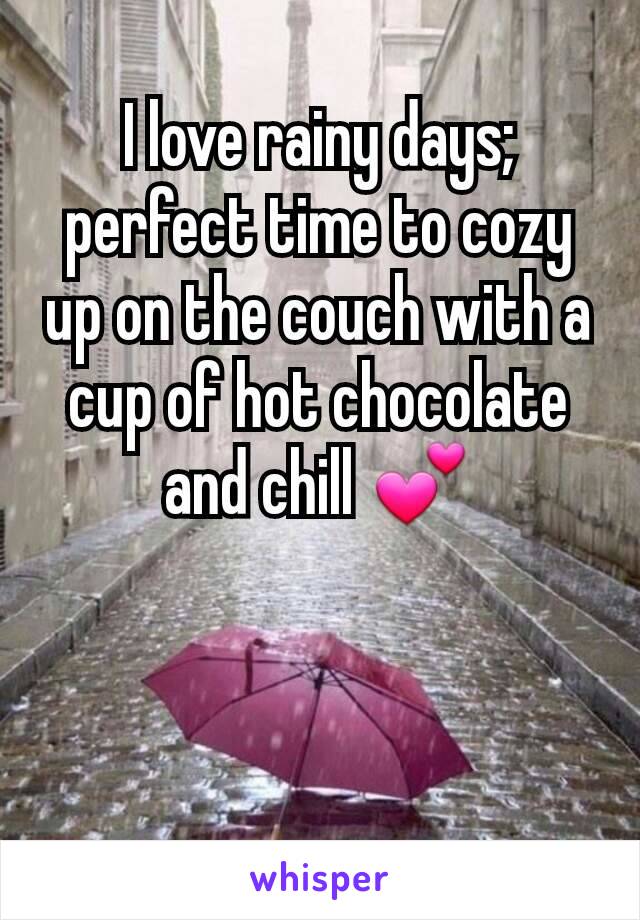 I love rainy days; perfect time to cozy up on the couch with a cup of hot chocolate and chill 💕