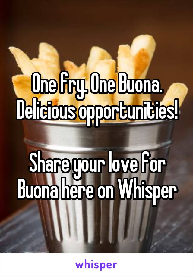 One fry. One Buona. Delicious opportunities!

Share your love for Buona here on Whisper