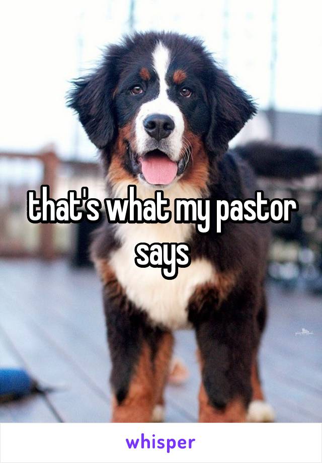 that's what my pastor says