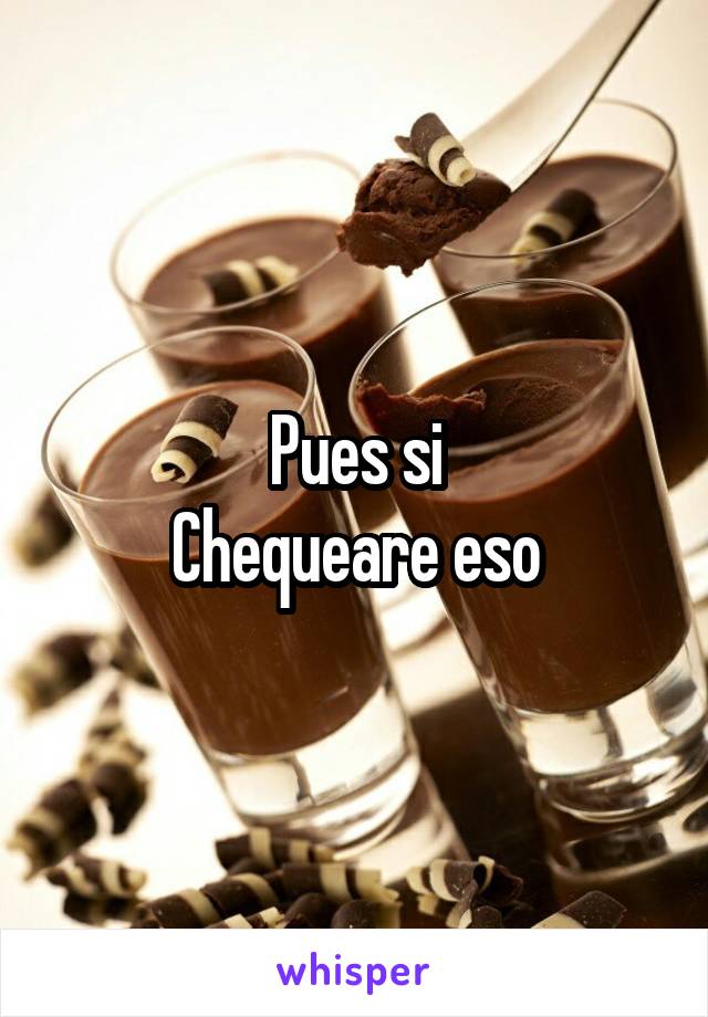 Pues si
Chequeare eso