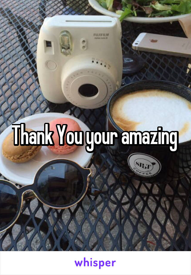 Thank You your amazing 