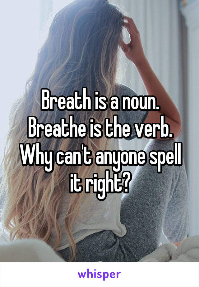 Breath is a noun.
Breathe is the verb.
Why can't anyone spell it right?