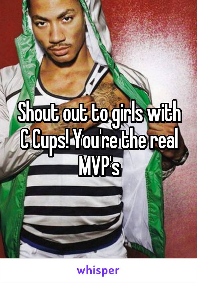 Shout out to girls with C Cups! You're the real MVP's