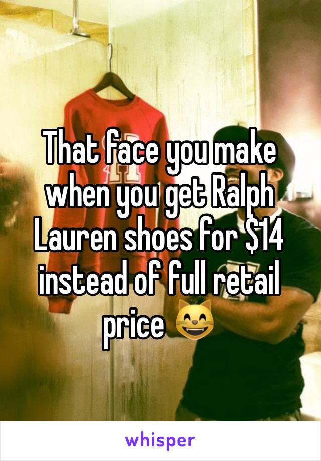 That face you make when you get Ralph Lauren shoes for $14 instead of full retail price 😸