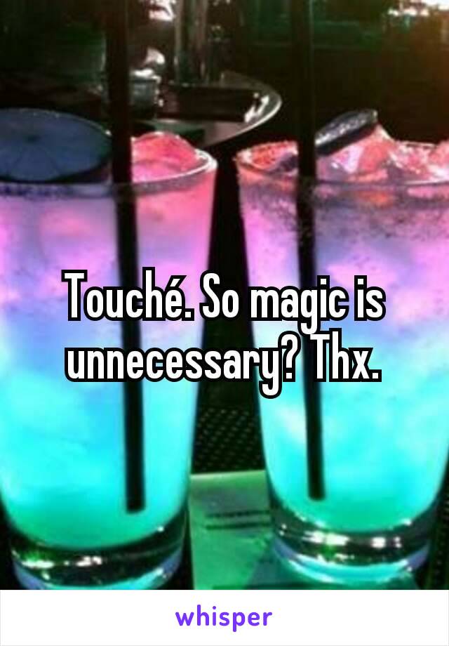 Touché. So magic is unnecessary? Thx.