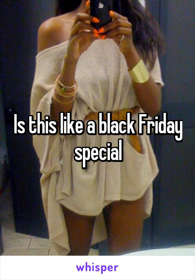 Is this like a black Friday special