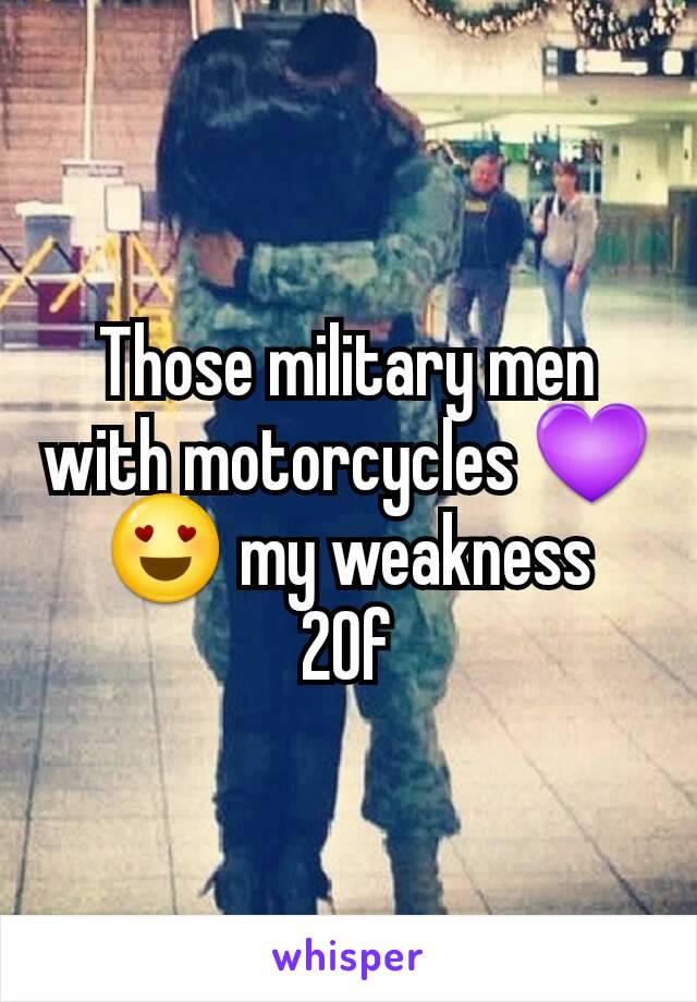 Those military men with motorcycles 💜
😍 my weakness
20f